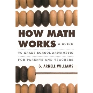 How Math Works - by  G Arnell Williams (Hardcover) - 1 of 1