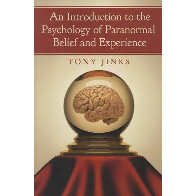 Introduction to the Psychology of Paranormal Belief and Experience - by  Tony Jinks (Paperback)