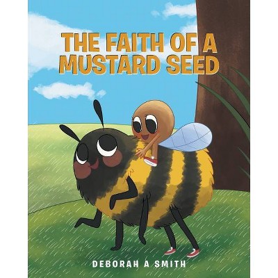 The Faith of a Mustard Seed - by  Deborah A Smith (Paperback)