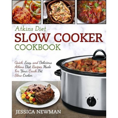 Atkins Diet Slow Cooker Cookbook - by  Jessica Newman (Paperback)
