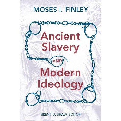 Ancient Slavery and Modern Ideology - by  Moses I Finley (Paperback)