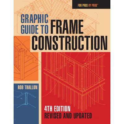 Graphic Guide to Frame Construction - (For Pros By Pros) 4th Edition,Annotated by  Rob Thallon (Paperback)