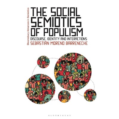The Social Semiotics of Populism - (Bloomsbury Advances in Semiotics) by  Sebastián Moreno Barreneche (Hardcover)