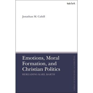 Emotions, Moral Formation, and Christian Politics - (T&t Clark Enquiries in Theological Ethics) by  Jonathan M Cahill (Hardcover) - 1 of 1