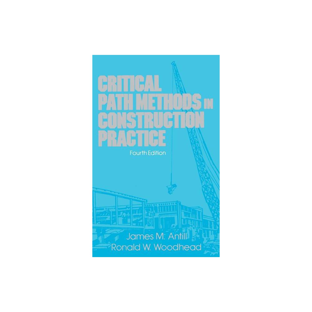 Critical Path Methods in Construction Practice - 4th Edition by James M Antill & Ronald W Woodhead (Hardcover)