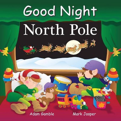 Good Night North Pole - (Good Night Our World) by  Adam Gamble (Board Book)