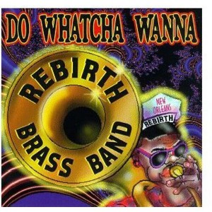 Rebirth Brass Band - Do Watcha Wanna (CD) - 1 of 1