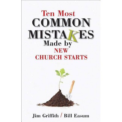  Ten Most Common Mistakes Made by New Church Starts - by  James Griffith & William Easum (Paperback) 