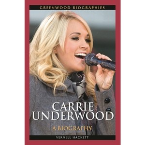 Carrie Underwood - (Greenwood Biographies) by  Vernell Hackett (Hardcover) - 1 of 1