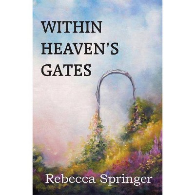 Within Heaven's Gates - by  Rebecca R Springer (Paperback)