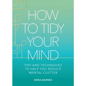 How to Tidy Your Mind - by  Anna Barnes (Hardcover) - 1 of 1