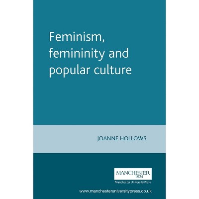 Feminism, Femininity and Popular Culture - by  Joanne Hollows (Paperback)
