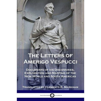 The Letters of Amerigo Vespucci - by  Amerigo Vespucci & Clements R Markham (Paperback)