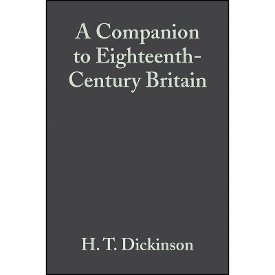 A Companion to Eighteenth-Century Britain - (Blackwell Companions to British History) by  H T Dickinson (Paperback)