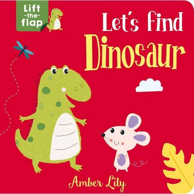 Let's Find Dinosaur - (Lift-The-Flap Books) by  Amber Lily (Board Book)