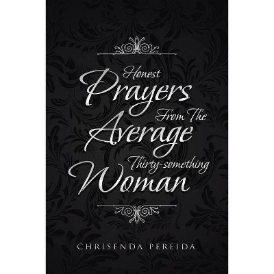 Honest Prayers from the Average Thirty-Something Woman - by  Chrisenda Pereida (Paperback)