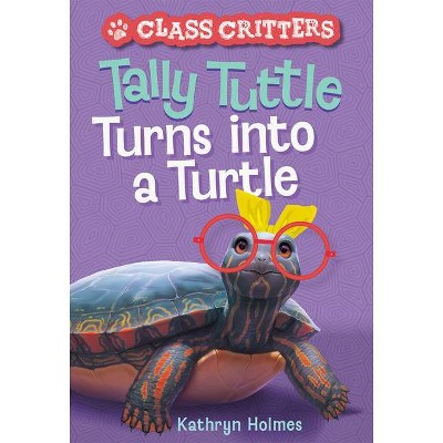 Tally Tuttle Turns Into a Turtle (Class Critters #1) - by  Kathryn Holmes (Hardcover)