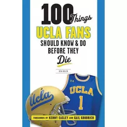 100 Things UCLA Fans Should Know & Do Before They Die - (100 Things...Fans Should Know) by  Ben Bolch (Paperback)