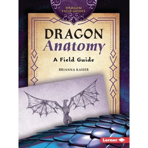 Dragon Anatomy - (Dragon Field Guides) by  Brianna Kaiser (Paperback) - 1 of 1