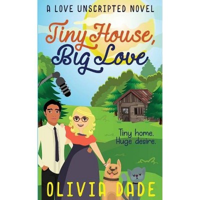 Tiny House, Big Love - (Love Unscripted) by  Olivia Dade (Paperback)