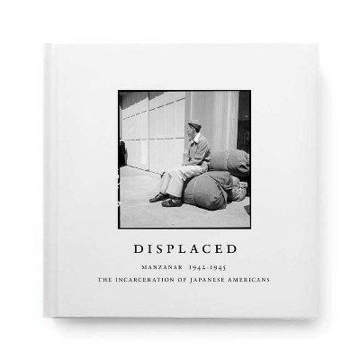 Displaced: Manzanar 1942-1945 - by  Evan Backes (Hardcover)