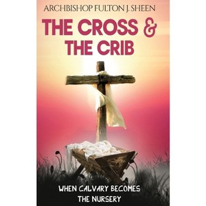 The Cross and the Crib - by  Fulton J Sheen (Paperback) - 1 of 1
