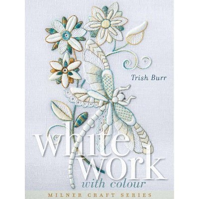 Whitework with Colour - (Milner Craft (Paperback)) by  Trish Burr (Hardcover)