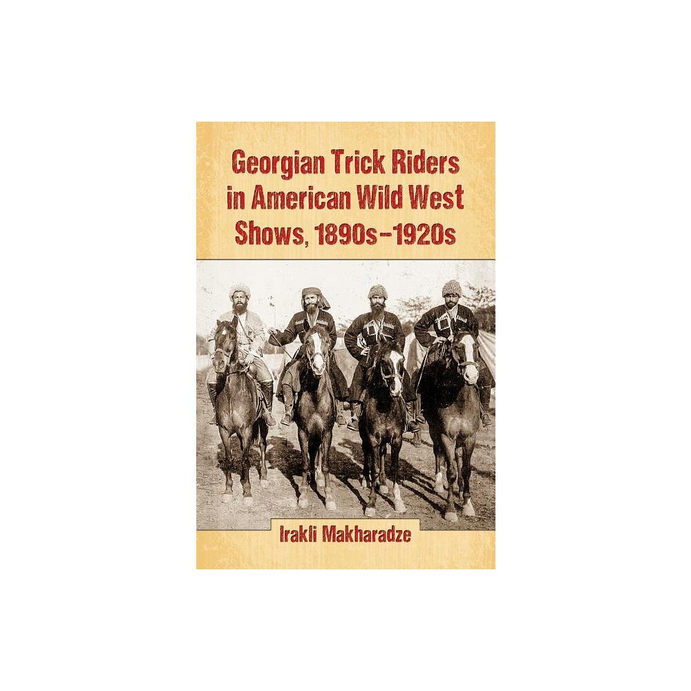 Georgian Trick Riders in American Wild West Shows, 1890s-1920s - by Irakli Makharadze (Paperback)