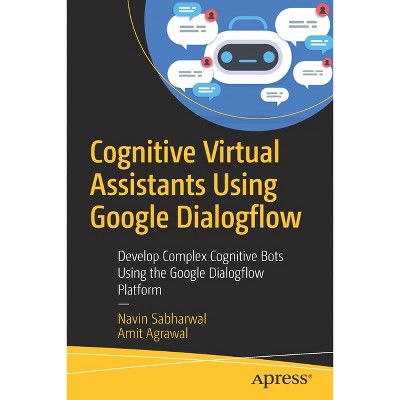 Cognitive Virtual Assistants Using Google Dialogflow - by  Navin Sabharwal & Amit Agrawal (Paperback)