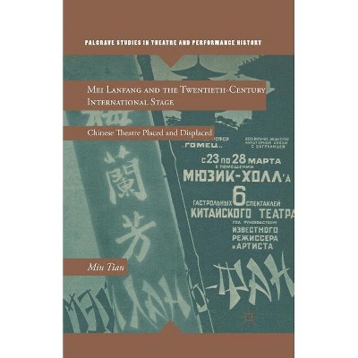 Mei Lanfang and the Twentieth-Century International Stage - (Palgrave Studies in Theatre and Performance History) by  M Tian (Paperback)