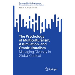 The Psychology of Multiculturalism, Assimilation, and Omniculturalism - by  Fathali M Moghaddam (Paperback) - 1 of 1