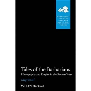 Tales of the Barbarians - (Blackwell-Bristol Lectures on Greece, Rome and the Classical) by  Greg Woolf (Paperback) - 1 of 1