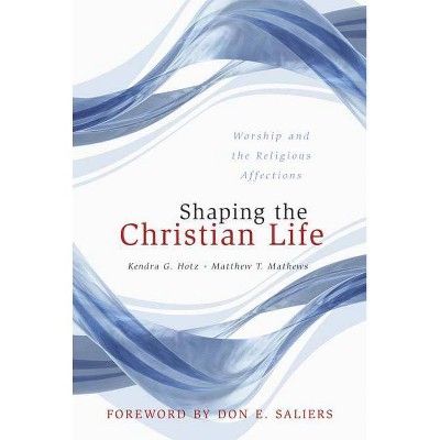 Shaping the Christian Life - by  Kendra G Hotz & Matthew T Mathews (Paperback)