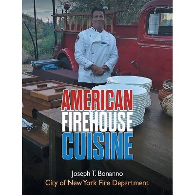 American Firehouse Cuisine - by  Joseph T Bonanno (Paperback)