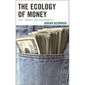 Ecology of Money - by  Adrian Kuzminski (Hardcover) - 1 of 1