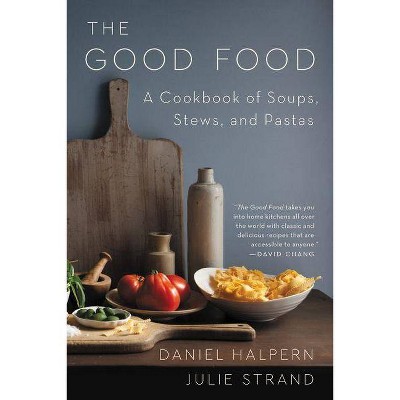 The Good Food - by  Daniel Halpern & Julie Strand (Paperback)