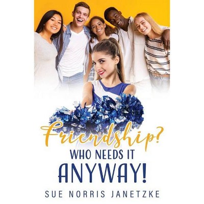 Friendship? Who Needs it Anyway! - by  Sue Norris Janetzke (Paperback)