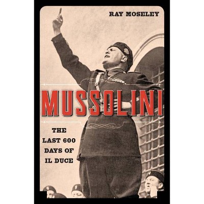 Mussolini - by  Ray Moseley (Paperback)