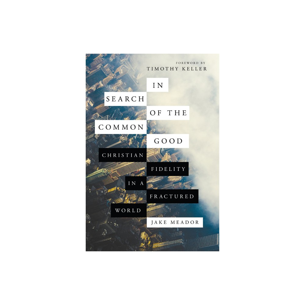 In Search of the Common Good - by Jake Meador (Hardcover)