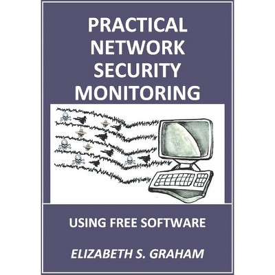Practical Network Security Monitoring - by  Elizabeth Graham (Paperback)
