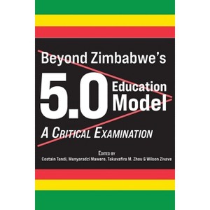 Beyond Zimbabwe's 5.0 Education Model - by  Takavafira M Zhou (Paperback) - 1 of 1