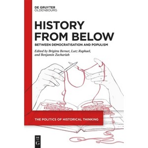 History from Below - (Politics of Historical Thinking) by  Brigitta Bernet & Lutz Raphael & Benjamin Zachariah (Hardcover) - 1 of 1