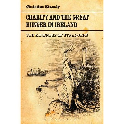 Charity and the Great Hunger in Ireland - by  Christine Kinealy (Paperback)