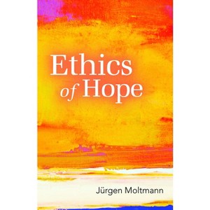 Ethics of Hope - by  Jurgen Moltmann & Margaret Kohl (Paperback) - 1 of 1