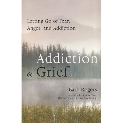 Addiction & Grief - by  Barb Rogers (Paperback)