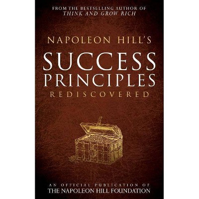 Napoleon Hill's Success Principles Rediscovered - (Official Publication of the Napoleon Hill Foundation) (Paperback)