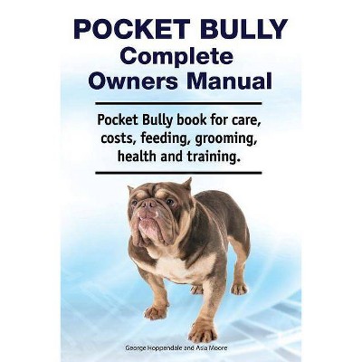 Pocket Bully Complete Owners Manual. Pocket Bully Book for Care, Costs, Feeding, Grooming, Health and Training. - by  Asia Moore & George Hoppendale