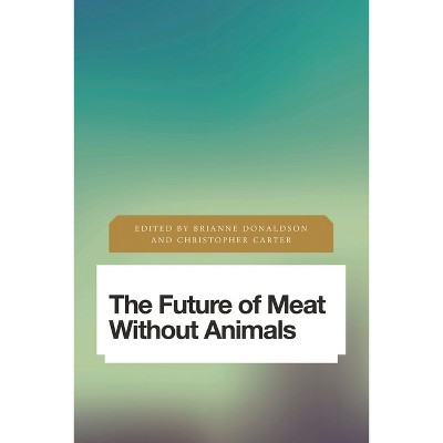 Future of Meat Without Animals - (Future Perfect: Images of the Time to Come in Philosophy, Po) by  Brianne Donaldson & Christopher Carter