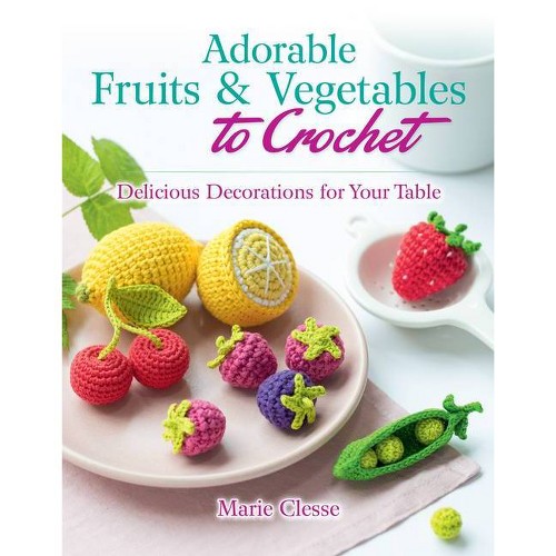 Adorable Fruits & Vegetables to Crochet - by Marie Clesse (Paperback)