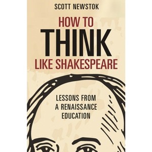How to Think Like Shakespeare - (Skills for Scholars) by Scott Newstok - 1 of 1